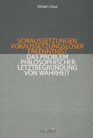Voraussetzungen voraussetzungsloser Erkenntnis? de Miriam Ossa