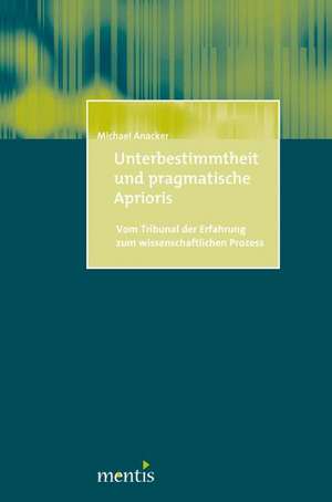 Unterbestimmtheit und pragmatische Aprioris de Michael Anacker