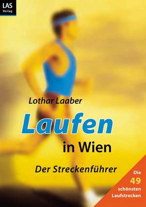 Laufen in Wien. Der Streckenführer de Lothar Laaber