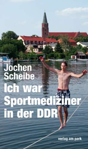 Ich war Sportmediziner in der DDR de Jochen Scheibe