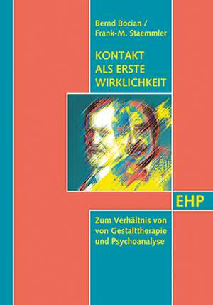 Kontakt als erste Wirklichkeit: Zum Verhältnis von Gestalttherapie und Psychoanalyse de Bernd Bocian