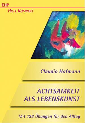 Achtsamkeit als Lebenskunst de Claudio Hofmann