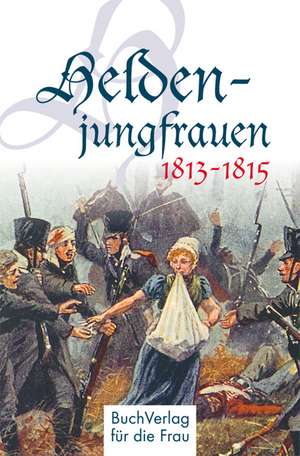 Heldenjungfrauen 1813-1815 de Claudia Forner