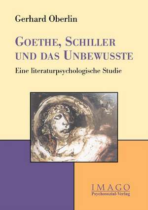 Goethe, Schiller und das Unbewusste de Gerhard Oberlin