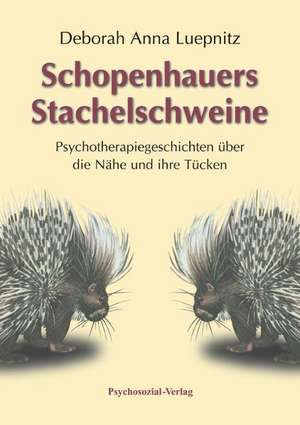 Schopenhauers Stachelschweine de Deborah Anna Luepnitz