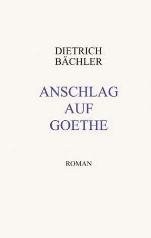 Anschlag auf Goethe de Dietrich Bächler