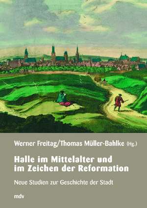 Halle im Mittelalter und im Zeitalter der Reformation de Werner Freitag