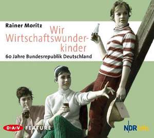 Wir Wirtschaftswunderkinder. 60 Jahre Bundesrepublik Deutschland de Rainer Moritz