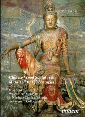 Chinese Wood Sculptures of the 11th to 13th cent – Images of Water–moon Guanyin in Northern Chinese Temples and Western Collections de Petra Rösch