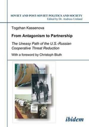 From Antagonism to Partnership – The Uneasy Path of the U.S.–Russian Cooperative Threat Reduction de Togzhan Kassenova