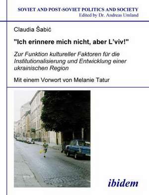 "Ich erinnere mich nicht, aber L'viv!" Zur Funktion kultureller Faktoren für die Institutionalisierung und Entwicklung einer ukrainischen Region de Claudia ¿Abic