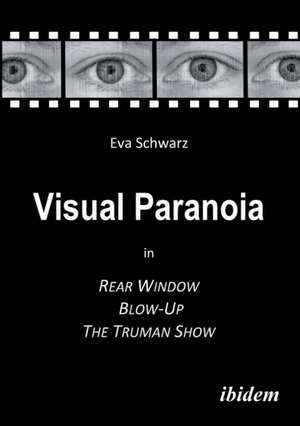 Visual Paranoia in Rear Window, Blow-Up and The Truman Show. de Eva Schwarz