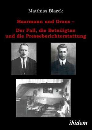 Haarmann und Grans. Der Fall, die Beteiligten und die Presseberichterstattung de Matthias Blazek