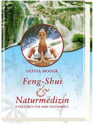 Feng-Shui & Naturmedizin de Olivia Moogk