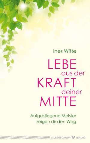 Lebe aus der Kraft deiner Mitte de Ines Witte