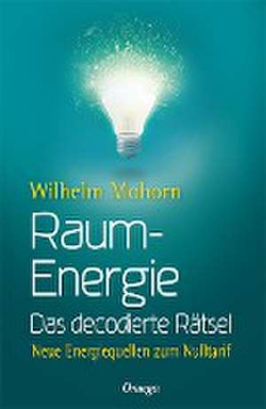 Raumenergie - Das decodierte Rätsel de Wilhelm Mohorn