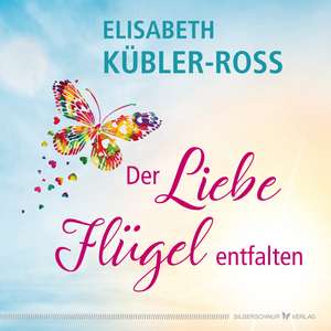 Der Liebe Flügel entfalten de Elisabeth Kübler-Ross