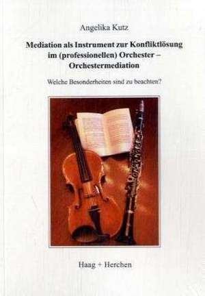 Mediation als Instrument zur Konfliktlösung im (professionellen) Orchester - Orchestermediation de Angelika Kutz