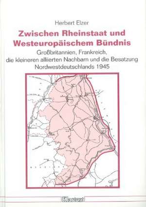 Zwischen Rheinstaat und westeuropäischem Bündnis de Herbert Elzer