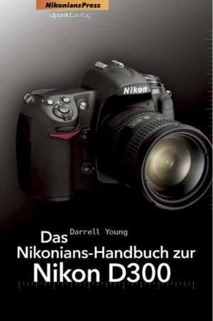 Das Nikonians-Handbuch zur Nikon D300 de Darrell Young