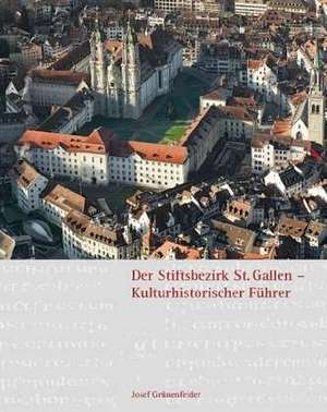 Der Stiftsbezirk St. Gallen - Kulturhistorischer Führer de Josef Grünenfelder