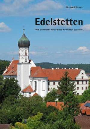 Edelstetten - Vom Damenstift zum Schloss der Fürsten Esterházy de Bernhard Brenner