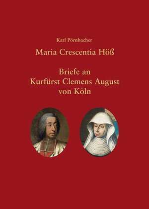 Maria Crescentia Höß - Briefe an Clemens August von Köln de Karl Pörnbacher