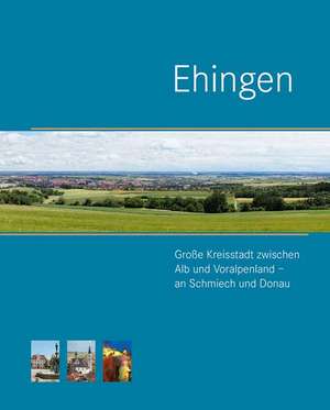 Ehingen. Große Kreisstadt zwischen Alb und Voralpenland - an Schmiech und Donau de Ludwig Ohngemach