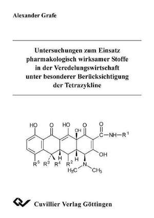 Untersuchungen zum Einsatz pharmakologisch wirksamer Stoffe in der Veredelungswirtschaft unter besonderer Berücksichtigung der Tetrazykline de Alexander Grafe