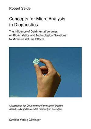 Concepts for Micro analysis in Diagnostics. The Influence of Detrimental Volumes on Bio-Analytics and Technological Solutions to Minimize Volume Effects de Robert Seidel