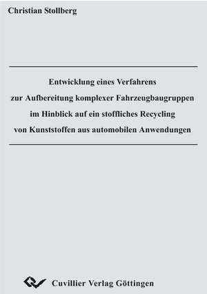 Entwicklung eines Verfahrens zur Aufbereitung komplexer Fahrzeugbaugruppen im Hinblick auf ein stoffliches Recycling von Kunstoffen aus automobilen Anwendungen de Christian Stollberg