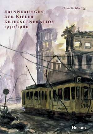 Erinnerungen der Kieler Kriegsgeneration 1930/1960 de Christa Geckeler