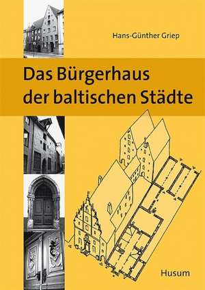 Das Bürgerhaus der baltischen Städte de Hans-Günther Griep