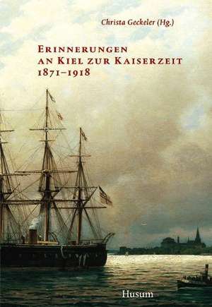 Kieler Erinnerungen an die Kaiserzeit 1871 - 1918 de Christa Geckeler