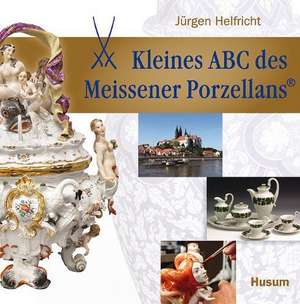 Kleines ABC des Meissener Porzellans de Jürgen Helfricht