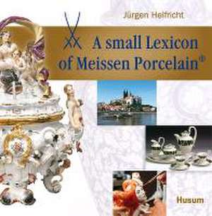 A small Lexicon of Meissen Porcelain® de Jürgen Helfricht