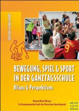 Bewegung, Spiel und Sport in der Ganztagsschule de Roland Naul