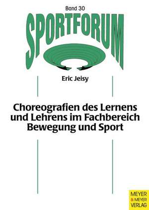 Choreografien des Lernens und Lehrens im Fachbereich Bewegung und Sport de Eric Jeisy