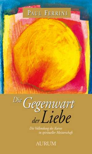 Die Gegenwart der Liebe de Paul Ferrini