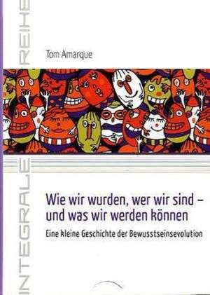 Wie wir wurden, wer wir sind - und was wir werden können de Tom Amarque