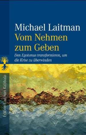 Vom Nehmen zum Geben de Michael Laitman