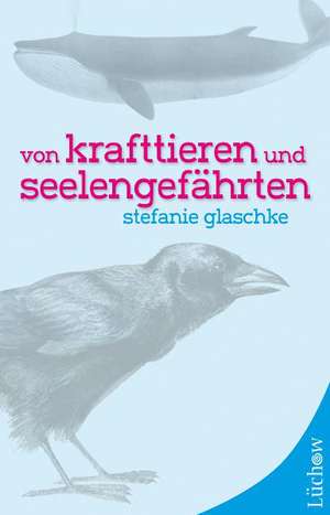 Von Krafttieren und Seelengefährten de Stefanie Glaschke