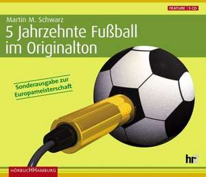 5 Jahrzehnte Fußball im Originalton. Sonderausgabe de Martin M. Schwarz