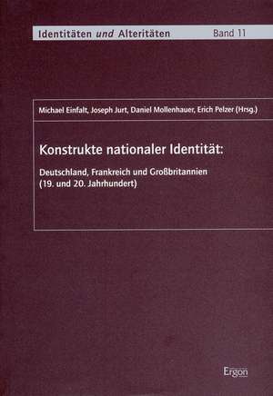 Konstrukte nationaler Identität: Deutschland, Frankreich, Grossbritannien (19. und 20. Jahrhundert) de Michael Einfalt