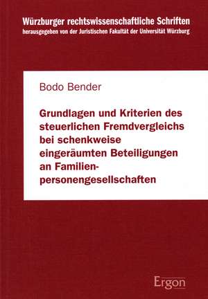 Grundlagen und Kriterien des steuerlichen Fremdvergleichs bei schenkweise eingeräumten Beteiligungen an Familienpersonengesellschaften de Bodo Bender