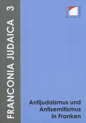 Antijudaismus und Antisemitismus in Franken de Andrea M. Kluxen