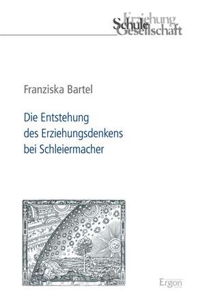 Die Entstehung des Erziehungsdenkens bei Schleiermacher de Franziska Bartel