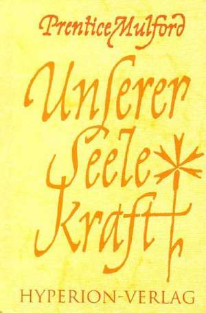 Unserer Seele Kraft de Prentice Mulford