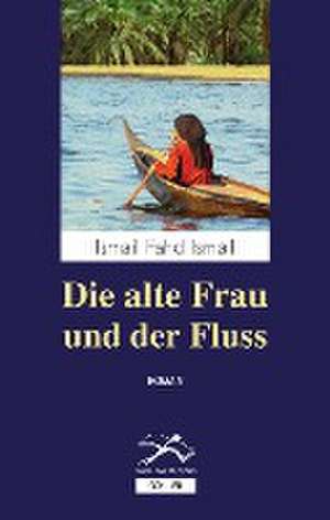 Die alte Frau und der Fluss de Ismail Fahd Ismail