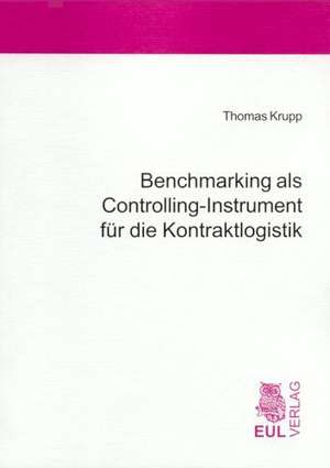 Benchmarking als Controlling-Instrument für die Kontraktlogistik de Thomas Krupp